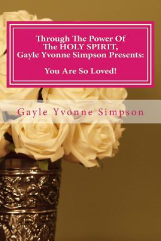 Kniha Through The Power Of The HOLY SPIRIT, Gayle Yvonne Simpson Presents: You Are So Loved! Gayle Yvonne Simpson