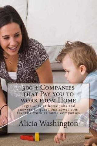 Knjiga 300 + Companies that Pay you to Work from Home: Legit Work at home Jobs and answers to questions about your favorite work at home companies Alicia Washington