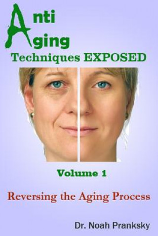 Carte Anti Aging Techniques EXPOSED Vol 1: Reversing the Aging Process Noah Pranksky