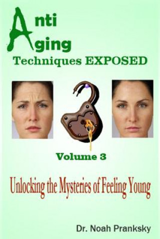 Kniha Anti Aging Techniques EXPOSED Vol 3: Unlocking the Mysteries of Feeling Young Dr Noah Pranksky