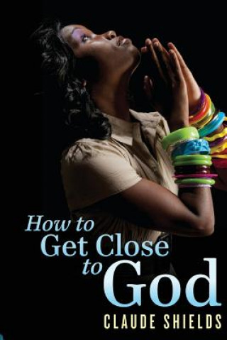 Kniha How to get close to God MR Claude Shields