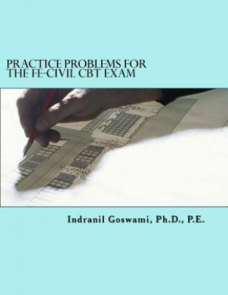 Könyv Practice Problems for the FE-CIVIL CBT Exam: Nearly 500 Practice Problems and Solutions on all 18 subject areas of the FE-CIVIL Exam (NCEES) Dr Indranil Goswami P E