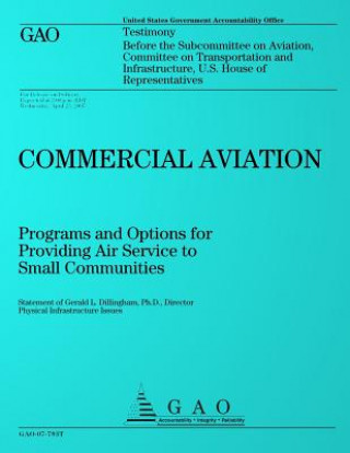 Kniha Commercial Aviation: Programs and Options for Providing Air Service to Small Communities: Testimony Before the Subcommittee on Aviation, Co United States Government Accountability