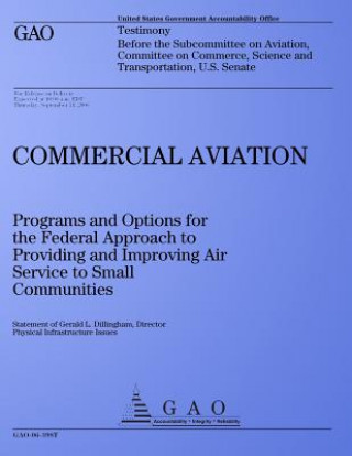 Kniha Commercial Aviation: Programs and Options for the Federal Approach to Providing and Improving Air Service to Small Communities: Testimony B United States Government Accountability