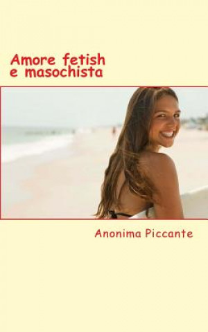 Kniha Amore Fetish E Masochista: Racconti Erotici Anonima Piccante