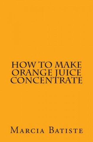 Knjiga How to Make Orange Juice Concentrate Marcia Batiste Smith Wilson