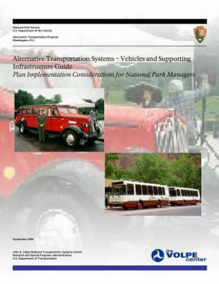 Könyv Alternative Transportation Systems - Vehicles and Supporting Infrastructure Guide: Plan Implementation Considerations for National Park Managers National Park Service