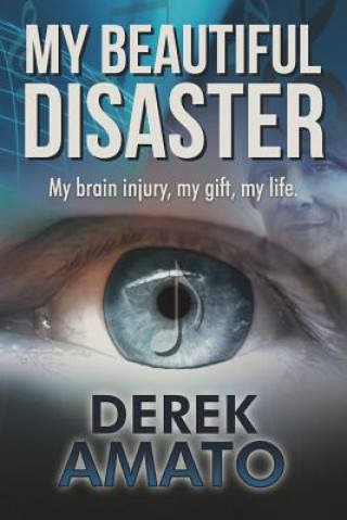 Książka My Beautiful Disaster: My Brain Injury, My Gift, My Life. Derek S Amato