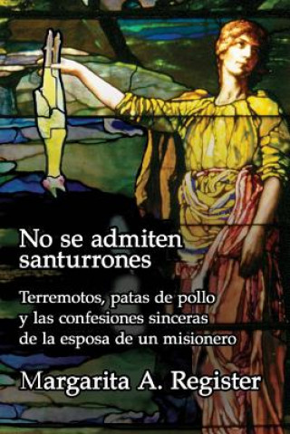 Kniha No se admiten santurrones: Terremotos, patas de pollo y las confesiones sinceras de la esposa de un misionero Margaret a Register