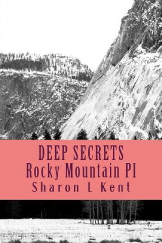 Kniha Deep Secrets: Rocky Mountain Private Investigators Sharon L Kent