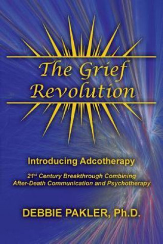 Książka The Grief Revolution: Introducing Adcotherapy Ph D Debbie Pakler
