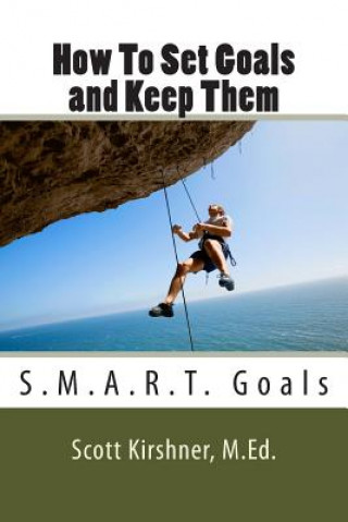 Książka How To Set Goals and Keep Them Scott Kirshner M Ed