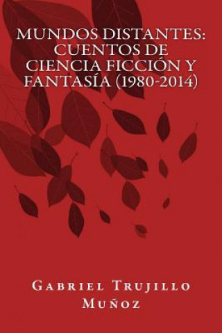 Könyv Mundos distantes: Relatos de ciencia ficción y fantasía (1980-2014) Gabriel Trujillo Munoz