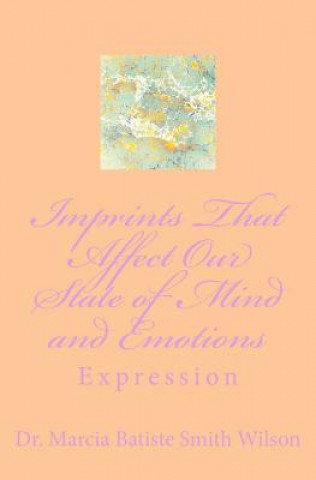 Knjiga Imprints That Affect Our State of Mind and Emotions: Expression Dr Marcia Batiste Smith Wilson