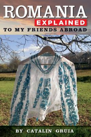 Knjiga Romania Explained To My Friends Abroad: Take Away Romania Catalin Gruia