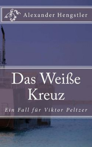 Knjiga Das Weiße Kreuz: Ein Auftrag für Viktor Peltzer Alexander Hengstler