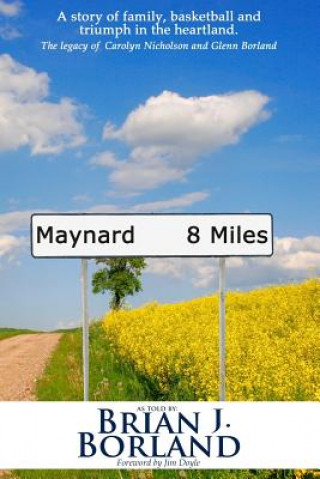 Kniha Maynard 8 Miles: A Story of Family, Basketball, and Triumph in the Heartland. the Legacy of Carolyn Nicholson and Glenn Borland Brian James Borland