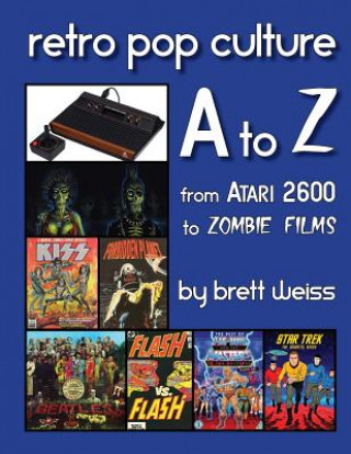 Kniha Retro Pop Culture A to Z: From Atari 2600 to Zombie Films Brett Weiss