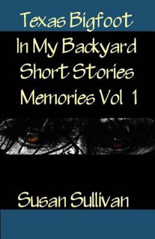 Carte Texas Bigfoot In My Backyard Short Stories: Memories Susan Sullivan