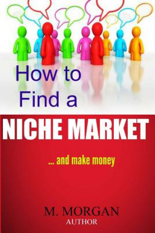 Kniha How to Find a Niche Market...And Make Money M Morgan