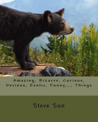 Kniha Amazing, Bizarre, Curious, Devious, Exotic, Funny, ..., Things Steve Sun