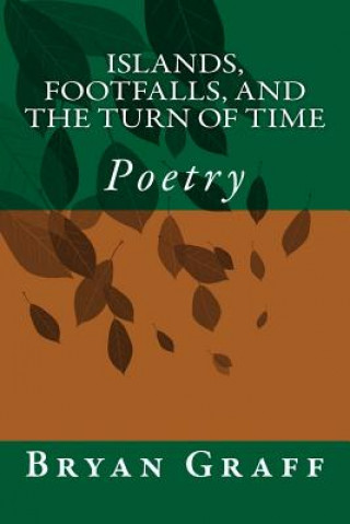 Kniha Islands, Footfalls, and the Turn of Time: Poetry MR Bryan Thomas Graff