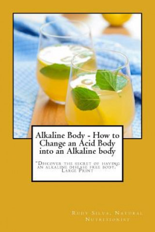 Carte Alkaline Body - How to Change an Acid Body into an Alkaline body: Large Print: Discover the secret of having an alkaline disease free body. Rudy Silva Silva