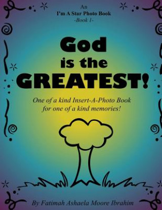 Kniha God is the Greatest!: One of a kind Insert-A-Photo Book for one of a kind memories! Fatimah Ashaela Moore Ibrahim