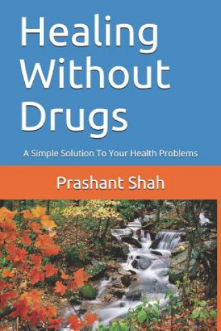 Knjiga Healing Without Drugs: A Simple Solution to Your Health Problems MR Prashant Shivanand Shah