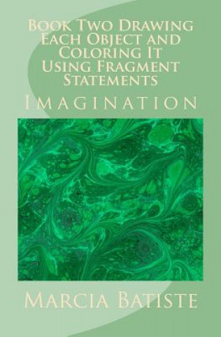 Buch Book Two Drawing Each Object and Coloring It Using Fragment Statements: Imagination Marcia Batiste