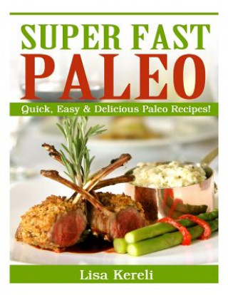 Kniha Super Fast Paleo: Quick, Easy & Delicious Paleo Recipes! Lisa Kereli