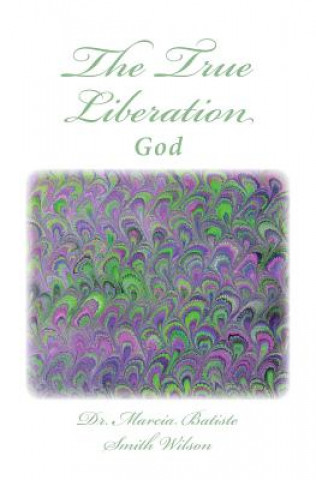 Kniha The True Liberation: God Dr Marcia Batiste Smith Wilson