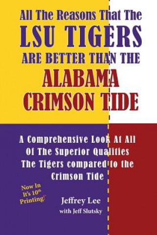 Book All The Reasons That The LSU Tigers Are Better Than The Alabama Crimson Tide: A Comprehensive Look At All Of The Superior Qualities The Tigers compare Jeffrey Lee