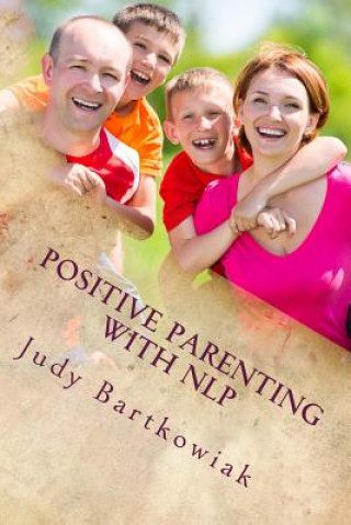 Kniha Positive Parenting with NLP: Positive Parenting with NLP: Calmer, happier and easier parenting Judy Bartkowiak