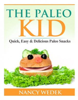 Kniha The Paleo Kid: Quick, Easy & Delicious Paleo Snacks Nancy Wedek