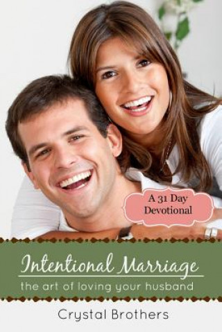 Carte Intentional Marriage: The Art of Loving Your Husband Crystal Brothers