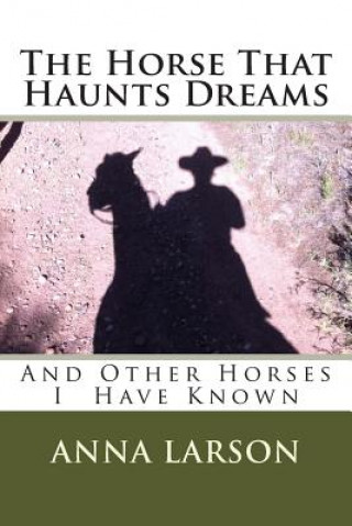 Książka The Horse That Haunts Dreams: And Other Horses I Have Known Anna M Larson