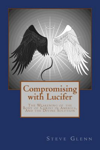 Libro Compromising with Lucifer: The Weakening of the Body of Christ in America, And the Divine Solution Steve L Glenn