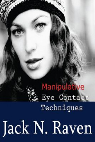 Kniha Manipulative Eye Contact Techniques: Install thoughts and feelings just with your eyes! Jack N Raven