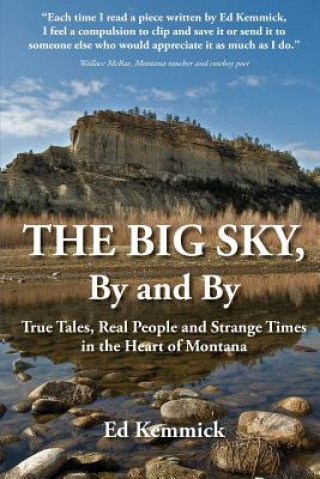 Könyv The Big Sky, By and By: True Tales, Real People and Strange Times in the Heart of Montana Ed Kemmick