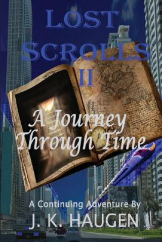 Kniha Lost Scrolls II, A Journey through Time: A Continuing Aventure by J. K. Haugen J K Haugen