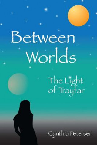 Könyv Between Worlds: The Light of Trayfar Cynthia Petersen