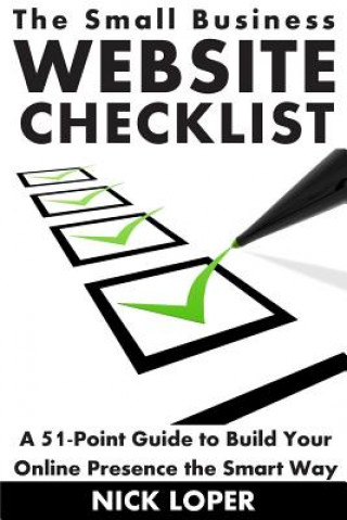 Knjiga The Small Business Website Checklist: A 51-Point Guide to Build Your Online Presence the Smart Way Nick Loper