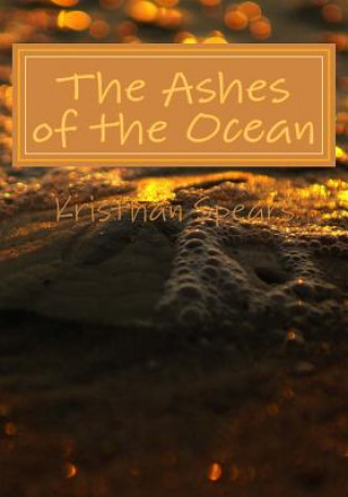 Kniha The Ashes of the Ocean: The sea can open up your senses and change your thoughts if you let it. Kristhan Spears