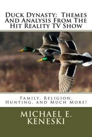 Книга Duck Dynasty: Themes And Analysis From The Hit Reality TV Show: Family, Religion, Hunting, and Much More! Michael E Keneski