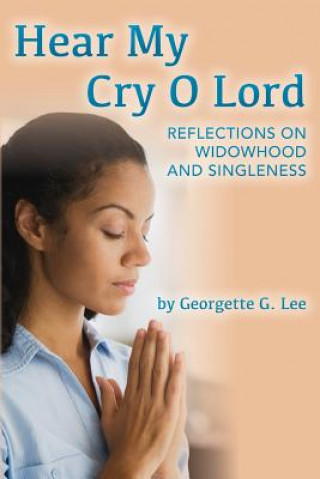 Kniha Hear My Cry O Lord: Reflections on Widowhood and Singleness Georgette G Lee