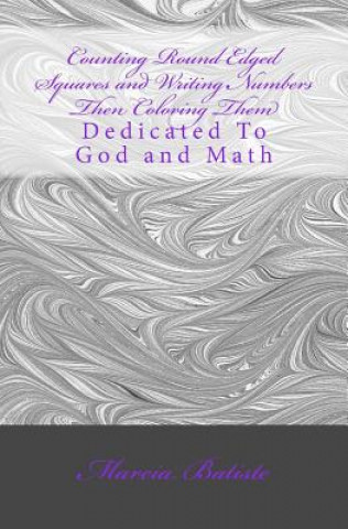 Kniha Counting Round Edged Squares and Writing Numbers Then Coloring Them: Dedicated To God and Math Marcia Batiste Smith Wilson