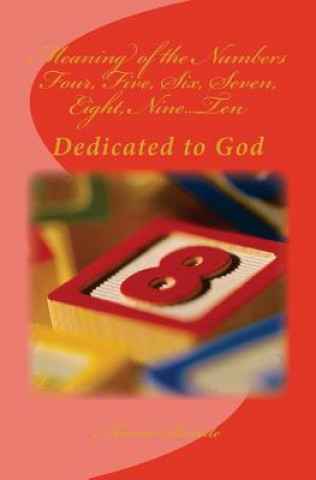 Carte Meaning of the Numbers Four, Five, Six, Seven, Eight, Nine...Ten: Dedicated to God Marcia Batiste
