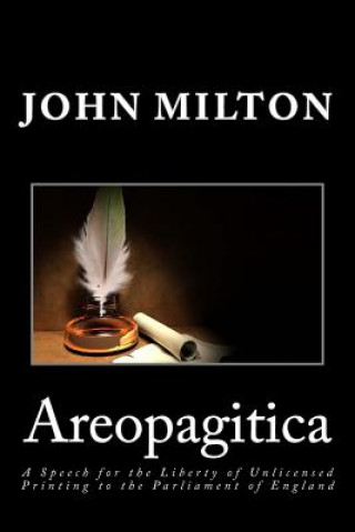 Kniha Areopagitica: A Speech for the Liberty of Unlicensed Printing to the Parliament of England John Milton