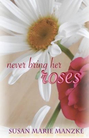 Carte Never Bring Her Roses: A Romance Novel Susan Marie Manzke